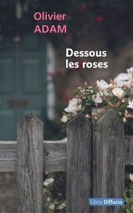 Olivier Adam - Dessous les roses.
