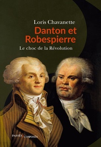 Loris Chavanette - Danton et Robespierre - Le choc de la Révolution.