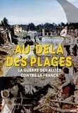 Stephen Alan Bourque - Au-delà des plages - La guerre des Alliés contre la France.