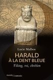 Lucie Malbos - Harald à la Dent bleue - Viking, roi, chrétien.