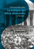 Christian Baechler - La trahison des élites allemandes - Essai sur le rôle de la bourgeoisie culturelle 1770-1945.