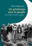 Saber Mansouri - Un printemps sans le peuple - Une histoire arabe usurpée ; Janvier 2011 - Novembre 2011.