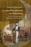 Jacques Jourquin - La dernière passion de Napoléon - La bibliothèque de Sainte-Hélène.
