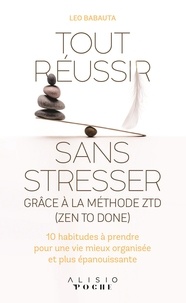 Leo Babauta et Sabine Rolland - Tout réussir sans stresser grâce à la méthode ZTD (Zen To Done) - 10 habitudes à prendre pour une vie mieux organisée et plus épanouissante.