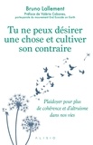 Bruno Lallement - Tu ne peux désirer une chose et cultiver son contraire - Plaidoyer pour plus de cohérence et d'altruisme dans nos vies.