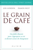 Jon Gordon et Damon West - Le grain de café - Une fable illustrée pour s'approprier sa vie et devenir acteur du changement.