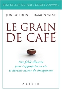 Jon Gordon et Damon West - Le grain de café - Une fable illustrée pour s'approprier sa vie et devenir acteur du changement.