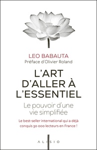 Leo Babauta - L'art d'aller à l'essentiel - Le pouvoir d’une vie simplifiée.
