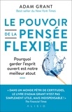 Adam Grant - Le pouvoir de la pensée flexible.