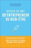 Julia Espérance et Anne-Claire Meret - Réussir en tant qu'entrepreneur du bien-être - Coachs, praticiens en santé naturelle, hypnothérapeuthes, sophrologues... Osez vous lancer et faites décoller votre activité !.