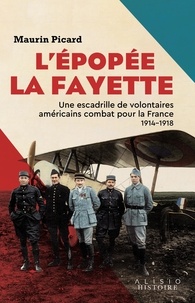Maurin Picard - L’épopée La Fayette - Une escadrille de volontaires américains combat pour la France, 1914-1918.