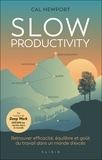 Cal Newport - Slow Productivity - Retrouver efficacité, équilibre et goût du travail dans un monde d'excès.