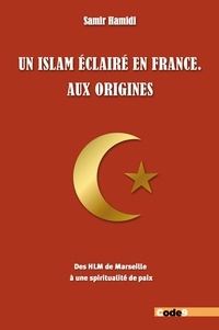 Samir Hamidi - Un Islam éclairé en France, aux origines - Des HLM de Marseille à une spiritualité de paix.