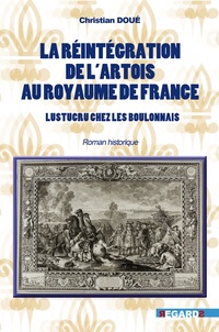 Christian Doué - Le Boulonnais Lustrucru chez les Artésiens - De la réintégration de l’Artois au royaume de France.