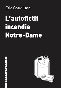 Eric Chevillard - L'autofictif incendie Notre-Dame - Journal 2018-2019.