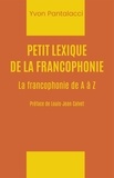 Yvon Pantalacci - Petit lexique de la francophonie - La francophonie de A à Z.