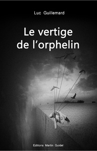 Luc Guillemard - Le Vertige de l'orphelin.