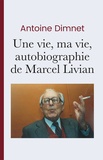 Antoine Dimnet - Une vie, ma vie, autobiographie de Marcel Livian - Augmentée de notes et commentaires.