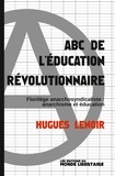 Hugues Lenoir - ABC de l'éducation révolutionnaire - Florilège anarchosyndicaliste : anarchisme et éducation.