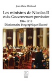 Jean-Marie Thiébaud - Les ministres de Nicolas II et du Gouvernement provisoire - 1894-1918 - Dictionnaire biographique illustré.