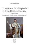 Olivier Baustian - Le royaume de Westphalie  et le système continental 1807-1813 - Avant-garde de l’Empire français ou allié malgré lui ?.