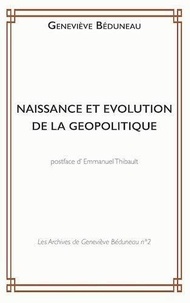 Geneviève Béduneau - Les Archives de Géneviève Béduneau 2 : Naissance et évolution de la Géopolitique.