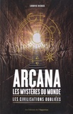Ludovic Richer - Arcana, Les mystères du monde - Les civilisations oubliées.