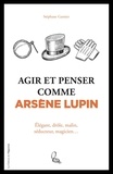 Stéphane Garnier - Agir et penser comme Arsène Lupin.