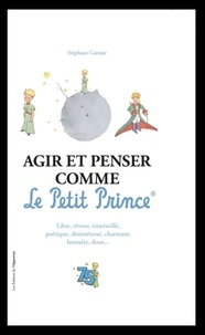 Stéphane Garnier - Agir et penser comme Le Petit Prince.