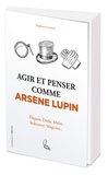 Stéphane Garnier - Agir et penser comme Arsène Lupin.