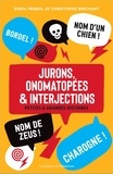 Christophe Brichant et Sonia Perbal - Jurons, onomatopées & interjections - Petites & grandes histoires.