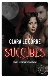 Clara Le Corre - Succubes Tome 2 : L'étreinte de la démone.