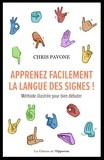 Chris Pavone - Apprenez facilement la langue des signes ! - Méthode illustrée pour bien débuter.