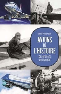 Sophie Dubois-Collet - Avions de l'Histoire - 25 aéronefs de légende.