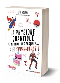 Loïc Mougel - La physique quantique expliquée par antman, les pokémon...& les super-héros !.