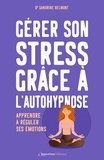Sandrine Belmont - Gérer son stress grâce à l'autohypnose - Apprendre à réguler ses émotions.