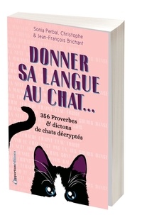 Sonia Perbal et Jean-François Brichant - Donner sa langue au chat... - 365 Proverbes et dictons de chats décryptés.