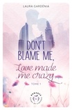 Laura Gardénia - Don't blame me, love made me crazy - tome 1.