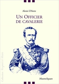 Alexis-François L'Hotte - Un officier de cavalerie - Souvenirs du général L'Hotte.