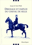 Jacques Saint-phalle - Dressage et emploi du cheval de selle.
