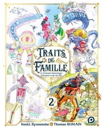 Thomas Romain et Itsuki Romain - Traits de famille - Les bestiaire fantastique d'un père et de ses fils, Tome 2.