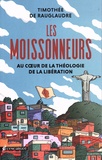 Timothée de Rauglaudre - Les moissonneurs - Voyage initiatique sur les traces de la théologie de la libération.