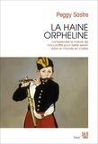 Peggy Sastre - La haine orpheline - Comprendre la nature de nos conflits pour rester serein dans un monde en colère.