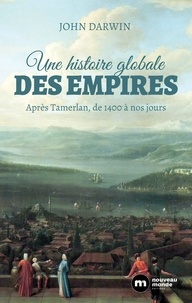John Darwin - Une histoire globale des empires - Après Tamerlan, de 1400 à nos jours.