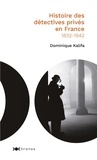 Dominique Kalifa - Histoire des détectives privés en France - 1832-1942.