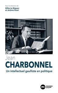 Gilles Le Béguec et Jérôme Pozzi - Jean Charbonnel - Un intellectuel gaulliste en politique.