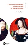 Abel Lefranc - La vie quotidienne au temps de la Renaissance.