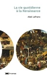 Abel Lefranc - La vie quotidienne à la Renaissance.