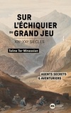 Sur l'échiquier du Grand Jeu - Agents secrets et aventuriers  (XIXe-XXIe siècles).