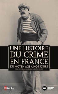 Anne-Claude Ambroise-Rendu - Une histoire du crime en France - Du Moyen Age à nos jours.